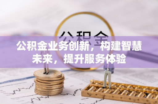 太和公积金业务创新，构建智慧未来，提升服务体验