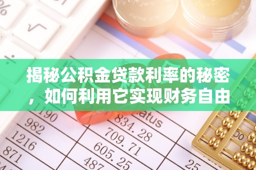 太和揭秘公积金贷款利率的秘密，如何利用它实现财务自由？