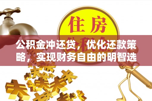 太和公积金冲还贷，优化还款策略，实现财务自由的明智选择