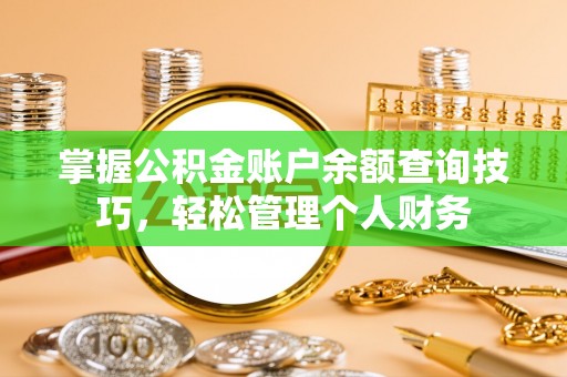 太和掌握公积金账户余额查询技巧，轻松管理个人财务