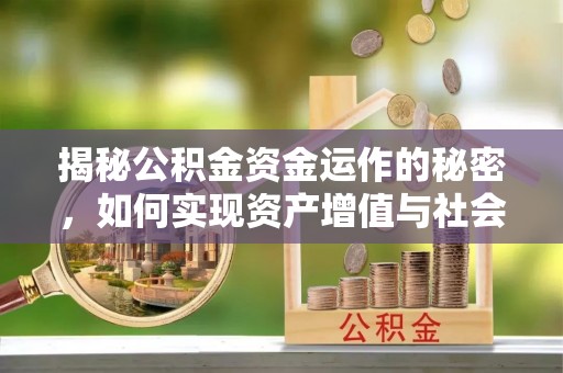 太和揭秘公积金资金运作的秘密，如何实现资产增值与社会福利双赢？