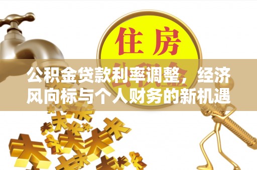 太和公积金贷款利率调整，经济风向标与个人财务的新机遇