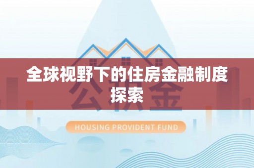 太和全球视野下的住房金融制度探索