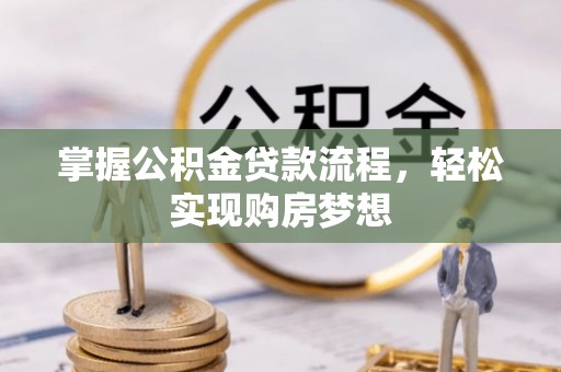太和掌握公积金贷款流程，轻松实现购房梦想