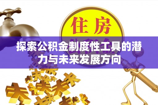 太和探索公积金制度性工具的潜力与未来发展方向