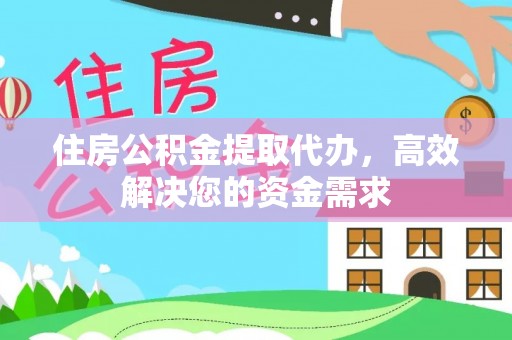 太和住房公积金提取代办，高效解决您的资金需求