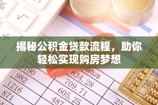 太和揭秘公积金贷款流程，助你轻松实现购房梦想