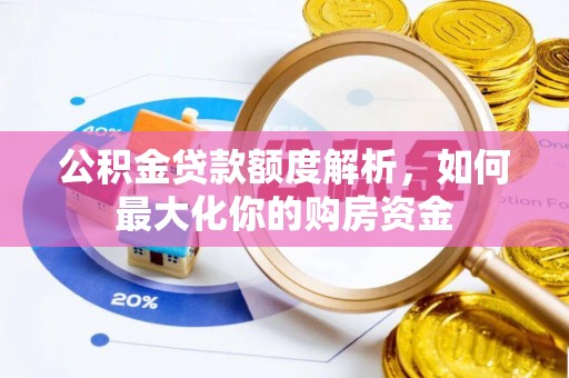 太和公积金贷款额度解析，如何最大化你的购房资金