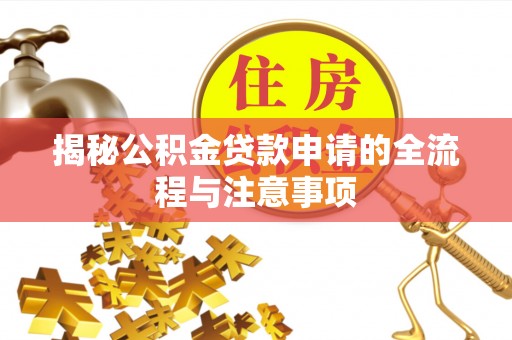 太和揭秘公积金贷款申请的全流程与注意事项