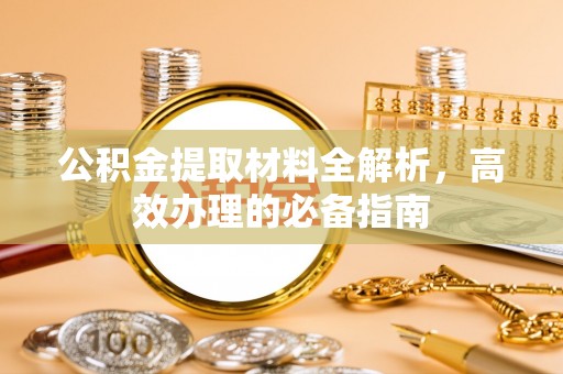 太和公积金提取材料全解析，高效办理的必备指南