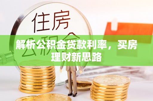太和解析公积金贷款利率，买房理财新思路