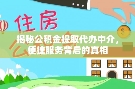 太和揭秘公积金提取代办中介，便捷服务背后的真相