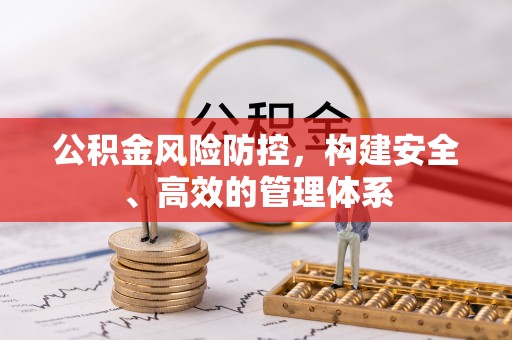 太和公积金风险防控，构建安全、高效的管理体系