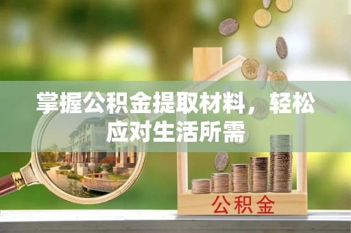 太和掌握公积金提取材料，轻松应对生活所需
