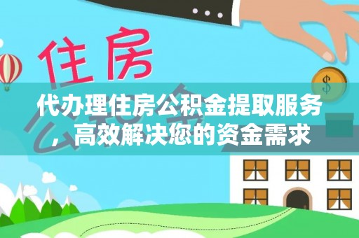太和代办理住房公积金提取服务，高效解决您的资金需求