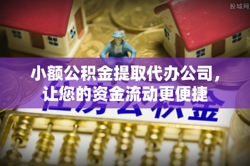 太和小额公积金提取代办公司，让您的资金流动更便捷
