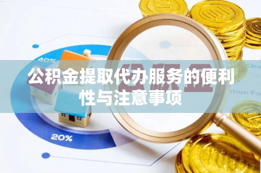 太和公积金提取代办服务的便利性与注意事项