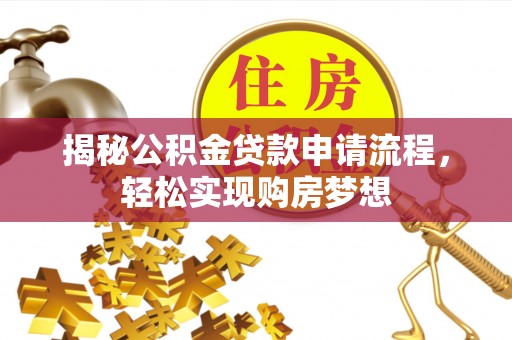 太和揭秘公积金贷款申请流程，轻松实现购房梦想