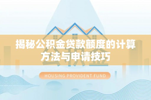 太和揭秘公积金贷款额度的计算方法与申请技巧
