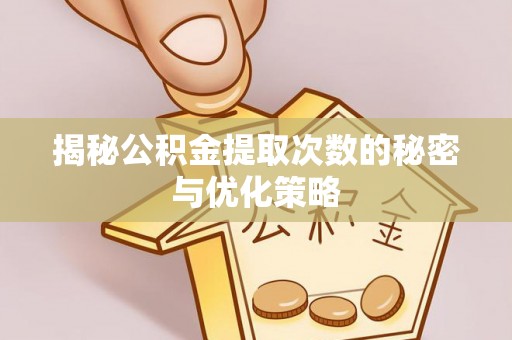 太和揭秘公积金提取次数的秘密与优化策略