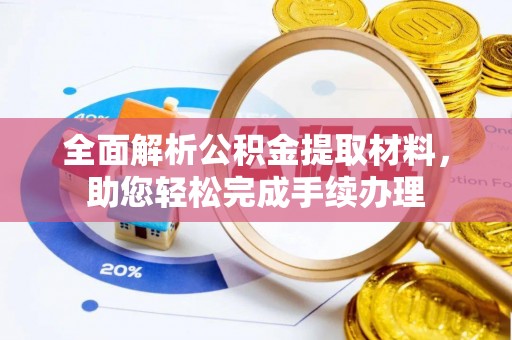 太和全面解析公积金提取材料，助您轻松完成手续办理