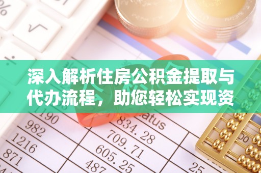 太和深入解析住房公积金提取与代办流程，助您轻松实现资金利用最大化
