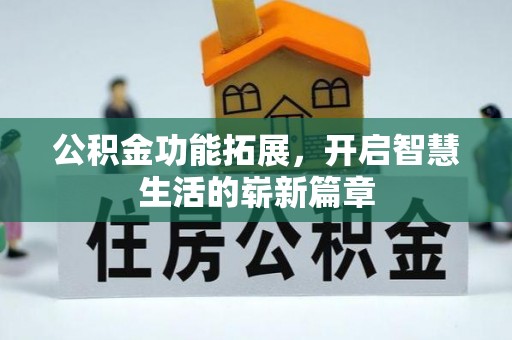 太和公积金功能拓展，开启智慧生活的崭新篇章