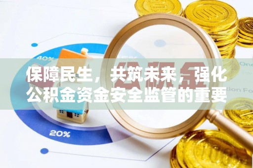 太和保障民生，共筑未来，强化公积金资金安全监管的重要性