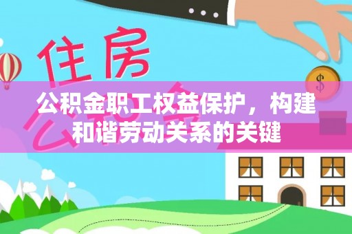 太和公积金职工权益保护，构建和谐劳动关系的关键