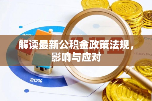 太和解读最新公积金政策法规，影响与应对