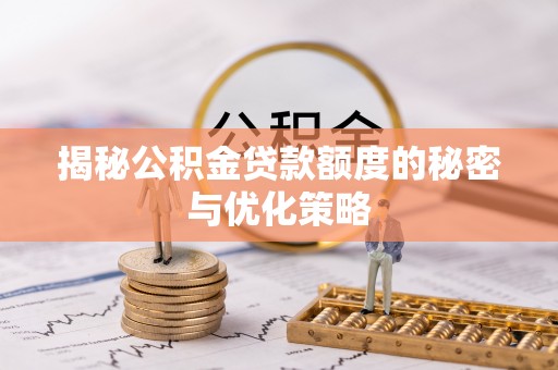 太和揭秘公积金贷款额度的秘密与优化策略