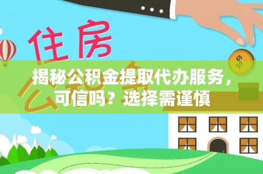 太和揭秘公积金提取代办服务，可信吗？选择需谨慎