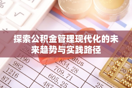 太和探索公积金管理现代化的未来趋势与实践路径
