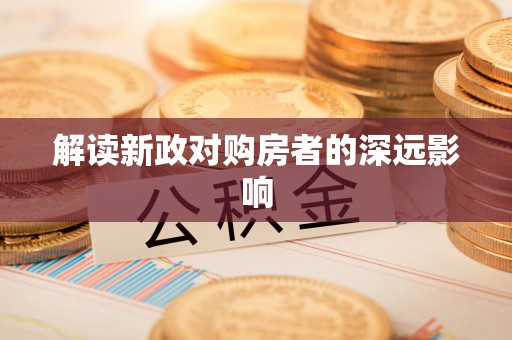 太和解读新政对购房者的深远影响