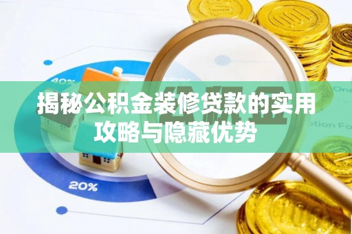 太和揭秘公积金装修贷款的实用攻略与隐藏优势