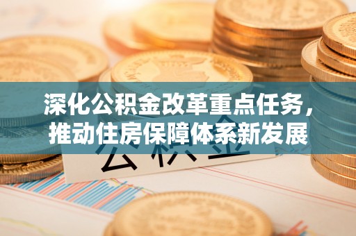 太和深化公积金改革重点任务，推动住房保障体系新发展