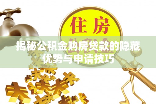 太和揭秘公积金购房贷款的隐藏优势与申请技巧