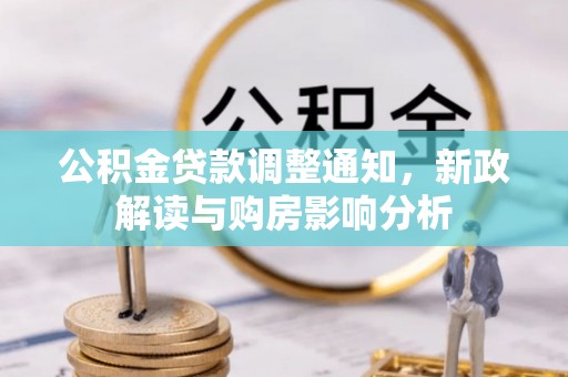 太和公积金贷款调整通知，新政解读与购房影响分析
