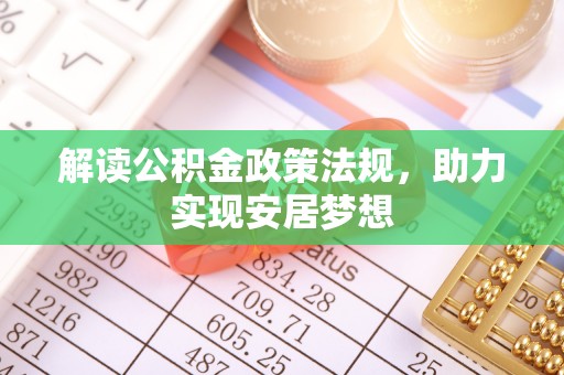 太和解读公积金政策法规，助力实现安居梦想