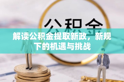 太和解读公积金提取新政，新规下的机遇与挑战