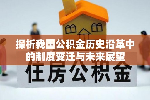 太和探析我国公积金历史沿革中的制度变迁与未来展望