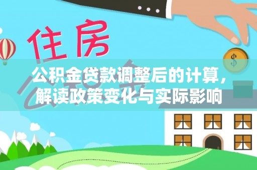太和公积金贷款调整后的计算，解读政策变化与实际影响