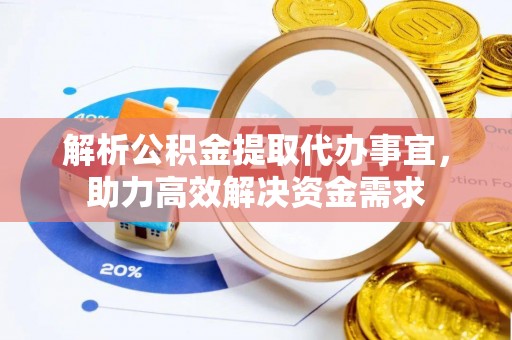 太和解析公积金提取代办事宜，助力高效解决资金需求