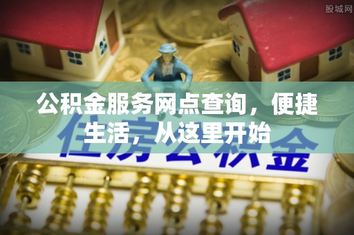 太和公积金服务网点查询，便捷生活，从这里开始