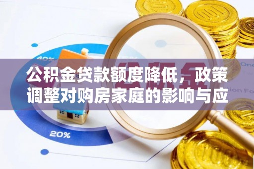 太和公积金贷款额度降低，政策调整对购房家庭的影响与应对策略