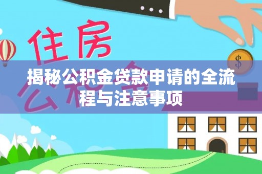 太和揭秘公积金贷款申请的全流程与注意事项