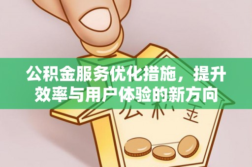 太和公积金服务优化措施，提升效率与用户体验的新方向