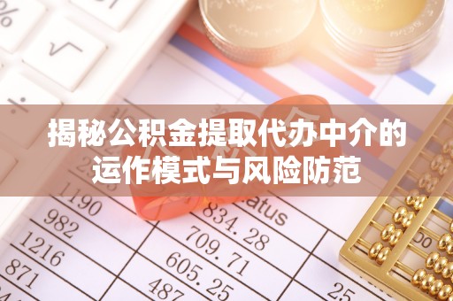 太和揭秘公积金提取代办中介的运作模式与风险防范