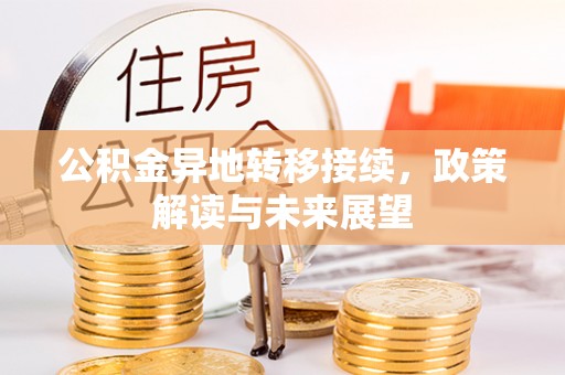 太和公积金异地转移接续，政策解读与未来展望