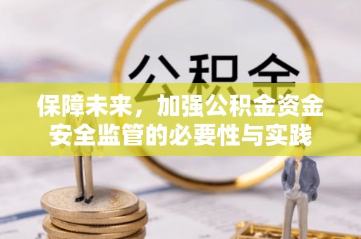 太和保障未来，加强公积金资金安全监管的必要性与实践